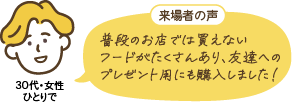 30代・女性 ひとりで：来場者の声「普段のお店では買えないフードがたくさんあり、友達へのプレゼント用にも購入しました！」